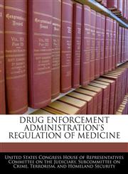 DRUG ENFORCEMENT ADMINISTRATION'S REGULATION OF MEDICINE,1240529325,9781240529322