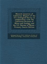Mineral resources of California. [Report of the U.S. Geological Survey in collaboration with the California Division of Mines and Geology and the U.S. Bureau of Mines - Primary Source Edition,129484265X,9781294842651