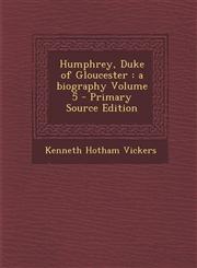 Humphrey, Duke of Gloucester A Biography Volume 5 - Primary Source Edition,1293591505,9781293591505