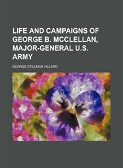 Life and campaigns of George B. McClellan, Major-General U.S. Army,115102547X,9781151025470