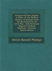 Georgia and State Rights A Study of the Political History of Georgia from the Revolution to the Civil War, with Particular Regard to Federal Re,1295533987,9781295533985