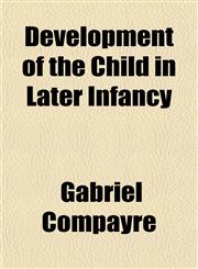 Development of the Child in Later Infancy,115468153X,9781154681536