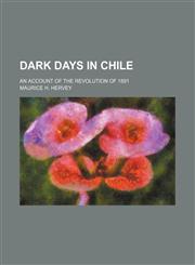Dark Days in Chile; An Account of the Revolution of 1891,1459065883,9781459065888