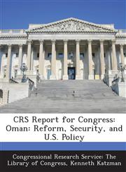 Crs Report for Congress Oman: Reform, Security, and U.S. Policy,1287425925,9781287425922