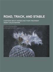 Road, Track, and Stable; Chapters about Horses and Their Treatment,1230238085,9781230238081