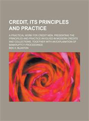 Credit, Its Principles and Practice; A Practical Work for Credit Men, Presenting the Principles and Practice Involved in Modern Credits and Collection,1155063392,9781155063393