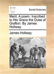 Merit. A poem. Inscribed to His Grace the Duke of Grafton. By James Hollway.,1170150829,9781170150825