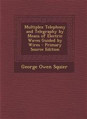 Multiplex Telephony and Telegraphy by Means of Electric Waves Guided by Wires - Primary Source Edition,1293288977,9781293288979