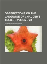 Observations on the language of Chaucer's Troilus Volume 28,1236431960,9781236431967