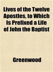 Lives of the Twelve Apostles, to Which Is Prefixed a Life of John the Baptist,1152550411,9781152550414