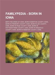 Familypedia - Born in Iowa Birth records of Iowa, Born in Benton County, Iowa, Born in Fremont County, Iowa, Born in Lee County, Iowa, Born in Page County, Iowa, Born in Pottawattamie County, Iowa, Born in Ringgold County, Iowa, Born in Webster County, I,1234854597,9781234854591