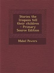 Stories the Iroquois Tell Their Children - Primary Source Edition,1294761773,9781294761778