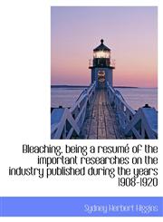 Bleaching, being a resumé of the important researches on the industry published during the years 1908-1920,1140176072,9781140176077