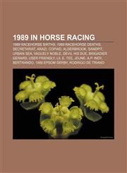 1989 in horse racing 1989 racehorse births, 1989 racehorse deaths, Secretariat, Arazi, Copiad, Alderbrook, Sandpit, Urban Sea, Vaguely Noble,1155999681,9781155999685