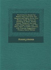 World Stories Retold for Modern Boys and Girls One Hundred and Eighty-Seven Five-Minute Classic Stories for Retelling in Home, Sunday School, Childre,1287481701,9781287481706