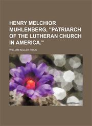 Henry Melchior Muhlenberg, "patriarch of the Lutheran church in America.",1152286099,9781152286092