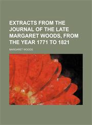 Extracts from the journal of the late Margaret Woods, from the year 1771 to 1821,1154149838,9781154149838