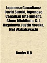 Japanese Canadians David Suzuki, Japanese Canadian Internment, Glenn Michibata, S. I. Hayakawa, Justin Nozuka, Mel Wakabayashi,1157605176,9781157605171