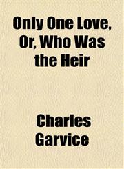Only One Love, Or, Who Was the Heir,1151765759,9781151765758