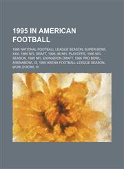 1995 in American Football 1995 Nfl Draft, 1995 Nfl Season, 1995 Pro Bowl, Arenabowl Ix, 1995 Arena Football League Season, World Bowl Iii,1156063108,9781156063101