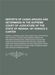 Reports of cases argued and determined in the Supreme Court of Judicature of the State of Indiana | by Horace E. Carter (Volume 97),115047825X,9781150478253