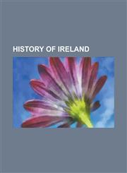History of Ireland Northern Ireland, Glorious Revolution, Dissolution of the Monasteries, Grace O'Malley, Scotia, Acts of Union 1800,115740412X,9781157404125