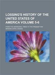 Lossing's history of the United States of America Volume 5-6; from the aboriginal times to the present day,1150358467,9781150358463