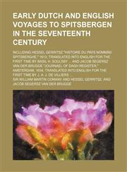 Early Dutch and English Voyages to Spitsbergen in the Seventeenth Century; Including Hessel Gerritsz "Histoire Du Pays Nommã© Spitsberghe," 1613, Translated Into English for the First Time by Basil H. Soulsby and Jacob Segersz Van Der Brugge "Journael of,1153944197,9781153944199