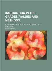 Instruction in the Grades, Values and Methods; A Text-Book for Normal Students and Young Teachers,1459084039,9781459084032