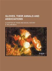 Gloves, Their Annals and Associations; A Chapter of Trade and Social History,1150445130,9781150445132