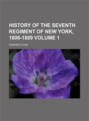 History of the Seventh Regiment of New York, 1806-1889 Volume 1,1154082512,9781154082517