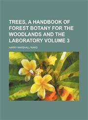 Trees, a handbook of forest botany for the woodlands and the laboratory Volume 3,1236495586,9781236495587
