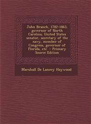 John Branch, 1782-1863, governor of North Carolina, United States senator, secretary of the navy, member of Congress, governor of Florida, etc  - Primary Source Edition,1295886588,9781295886586