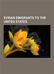 Syrian Emigrants to the United States Albert A. Boyajian, Charla Baklayan Faddoul, Charles A. Agemian, Fawwaz T. Ulaby, Harut Sassounian, Jack M. SAS,1230862382,9781230862385
