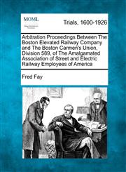 Arbitration Proceedings Between The Boston Elevated Railway Company and The Boston Carmen's Union, Division 589, of The Amalgamated Association of Street and Electric Railway Employees of America,1275561314,9781275561311