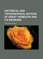 Historical and Topographical Notices of Great Yarmouth and Its Environs,1150800240,9781150800245