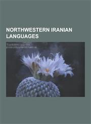 Northwestern Iranian Languages Abduyi Dialect, Alviri-Vidari Language, Avromani, Bajelani Language, Balochi Language, Bashkardi Language, Caspian LAN,1230643095,9781230643090