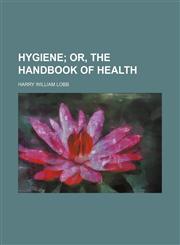 Hygiene;  or, The handbook of health,1151352861,9781151352866