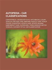 Autopedia - Car classifications Convertibles, Crossover SUVs, Hatchbacks, Luxury vehicles, Mid-size cars, Minivans, Muscle cars, Pickup trucks, Roadsters, Sports cars, Sports sedans, Subcompact cars, Supercars,1234720965,9781234720964