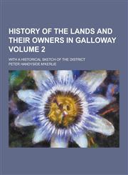 History of the Lands and Their Owners in Galloway; With a Historical Sketch of the District Volume 2,1230203664,9781230203669