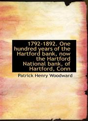 1792-1892. One hundred years of the Hartford bank, now the Hartford National bank, of Hartford, Conn,1116953684,9781116953688