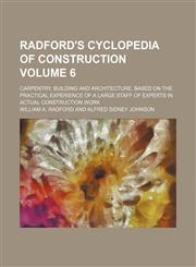 Radford's cyclopedia of construction Volume 6 ; carpentry, building and architecture, based on the practical experience of a large staff of experts in actual construction work,1130727041,9781130727043