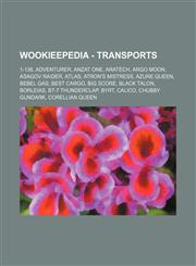 Wookieepedia - Transports 1-138, Adventurer, Anzat One, Aratech, Argo Moon, Asagov Raider, Atlas, Atron's Mistress, Azure Queen, Bebel Gas, Best Cargo, Big Score, Black Talon, Borleias, BT-7 Thunderclap, Byrt, Calico, Chubby Gundark, Corellian Queen, Cor,1234818396,9781234818395