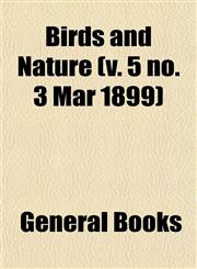 Birds and Nature (v. 5 no. 3 Mar 1899),1153299151,9781153299152
