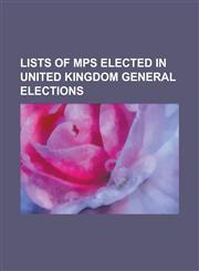 Lists of Mps Elected in United Kingdom General Elections List of Mps Elected in the United Kingdom General Election, 2010, List of Mps Elected in the,1230752277,9781230752273