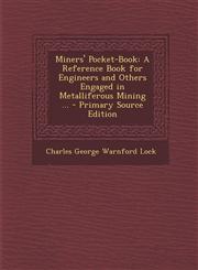 Miners' Pocket-Book A Reference Book for Engineers and Others Engaged in Metalliferous Mining ... - Primary Source Edition,1293428264,9781293428269