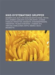 Ikke-systematiske grupper Berømte dyr, Bufe, Dyr som kan skifte farge, Fiktive dyr, Gribber, Kjæledyr, Kulturplanter, Levende fossiler,1233367374,9781233367375