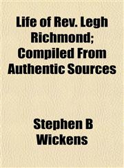 Life of Rev. Legh Richmond; Compiled From Authentic Sources,115300562X,9781153005623