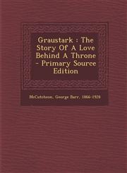 Graustark The Story of a Love Behind a Throne - Primary Source Edition,129454375X,9781294543756
