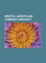 Bristol Aeroplane Company Aircraft Bristol-Coanda Monoplanes, Bristol 188, Bristol B.R.7, Bristol Babe, Bristol Badger, Bristol Badminton, Bristol Ba,1156141834,9781156141830